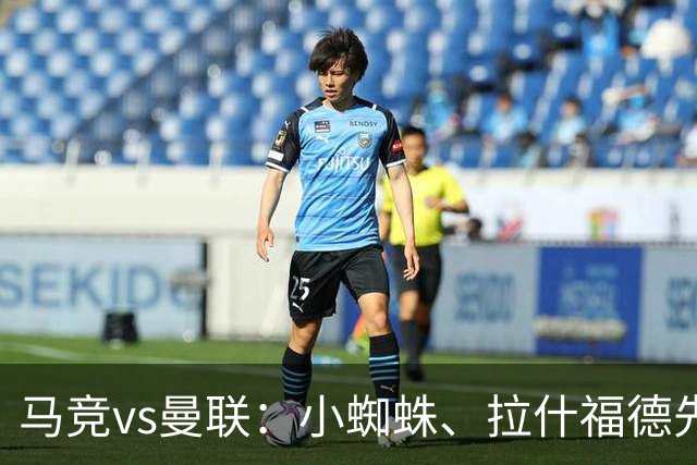 马竞vs曼联：小蜘蛛、拉什福德先发，姆伯莫、巴莱巴、桑托斯出战